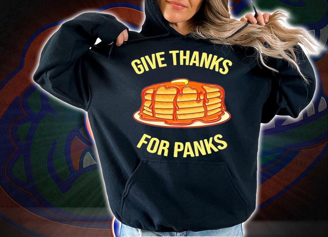 Give Thanks For Panks shirt hoodie