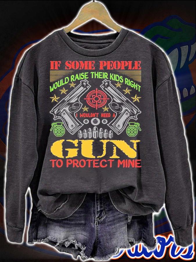 If some people would raise their kids right I wouldn't need a gun to protect mine shirt