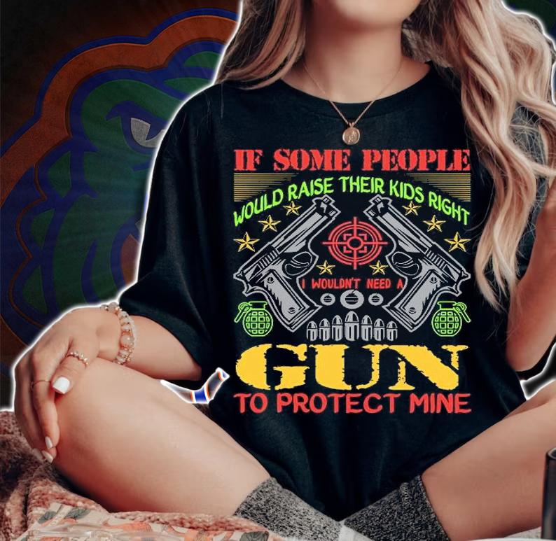 If some people would raise their kids right I wouldn't need a gun to protect mine shirt