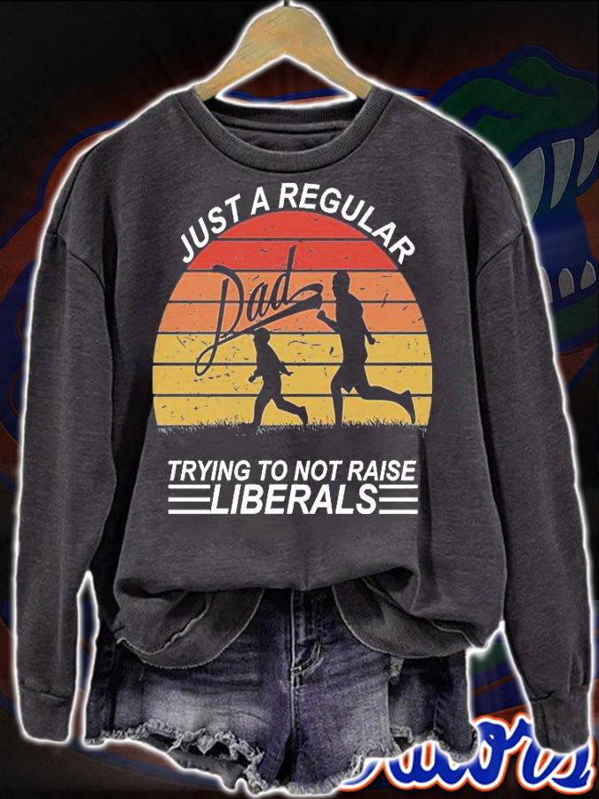 Pro Republican Just A Regular Dad Trying Not To Raise Liberals shirt sweatshirt