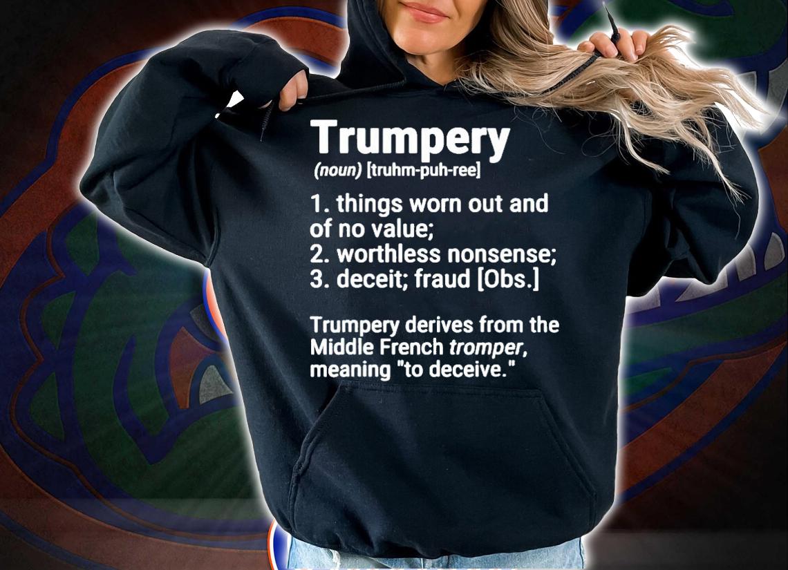 Trumpery things worn out and of no value worthless nonsense deceit shirt hoodie