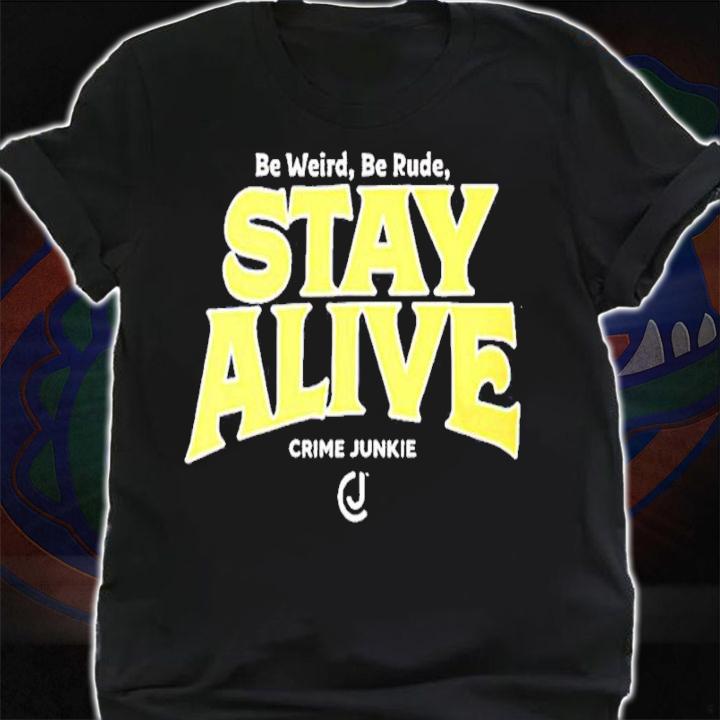 Stay Alive Crime Junkie shirt shirt