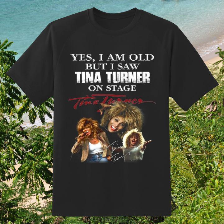 Official Yes I Am Old But I Saw Tina Turner On Stage Autograph T-Shirt