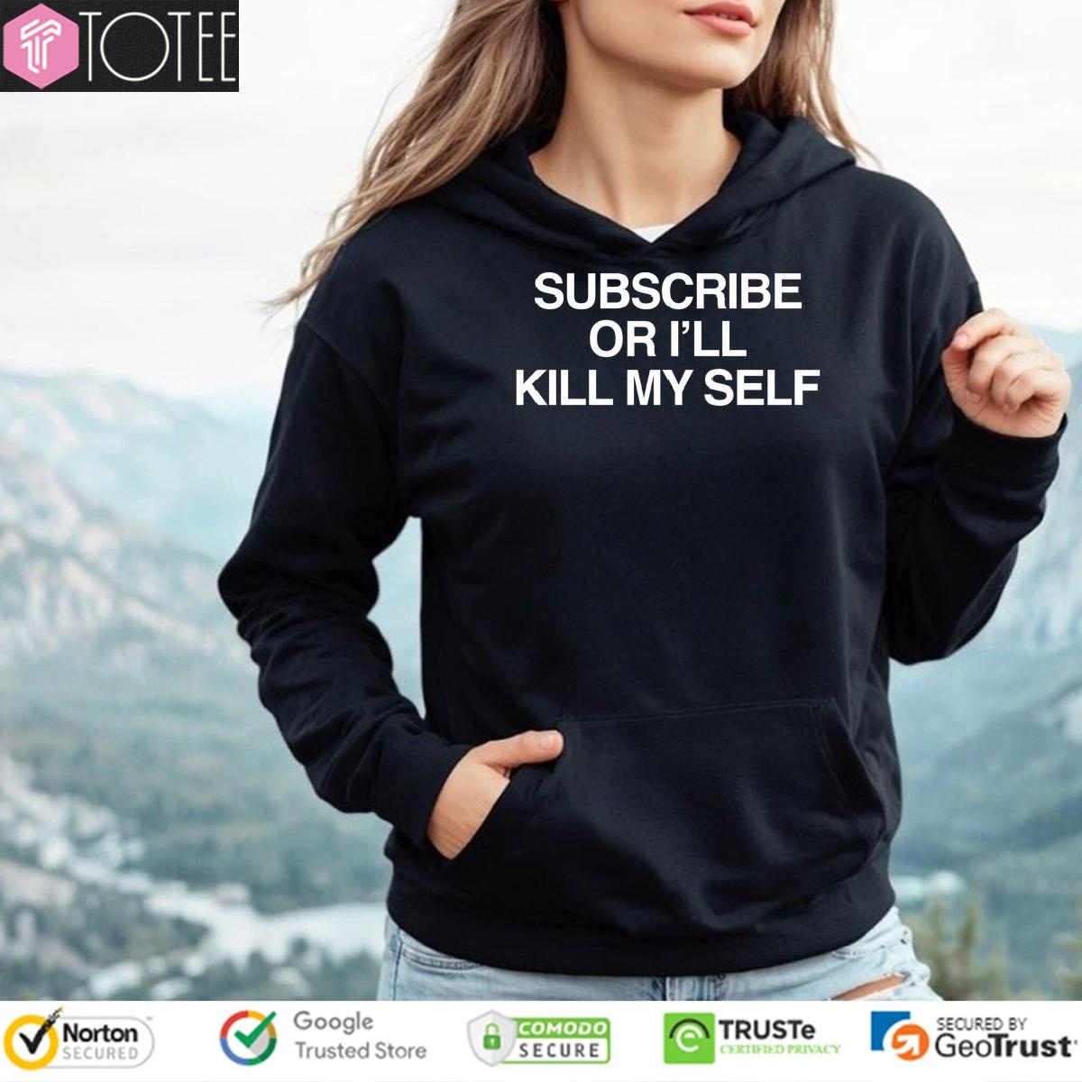 Subscribe Or Ill Kill My Self Hoodie